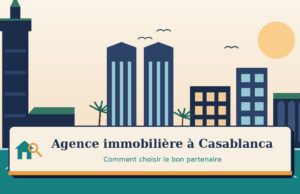 Agence immobilière à Casablanca : comment choisir le bon partenaire pour votre projet